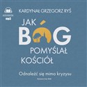 [Audiobook] Jak Bóg pomyślał Kościół Odnaleźć się mimo kryzysu - Polish Bookstore USA