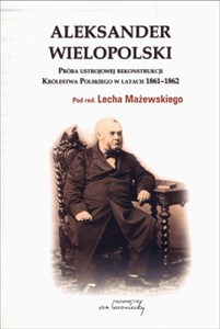 Aleksander Wielopolski Próba ustrojowej rekonstrukcji Królestwa Polskiego 1861-1862 Bookshop