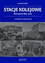 Stacje kolejowe Warszawa 1845-1915 architektura i budownictwo books in polish