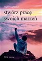 Antykariera Stwórz pracę swoich marzeń - Rick Jarow