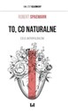 To, co naturalne Eseje antropologiczne - Robert Spaemann