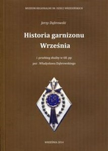 Historia garnizonu Września i przebieg służby w 68 pp por. Władysława Dąbrowskiego  
