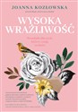 Wysoka wrażliwość Poradnik dla tych, którzy czują za dużo - Joanna Kozłowska