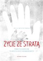 Życie ze stratą Pomoc dla rodziców po odejściu dzieci nienarodzonych - Polish Bookstore USA