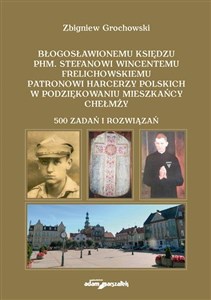 Błogosławionemu księdzu phm. Stefanowi Wincentemu Frelichowskiemu patronowi harcerzy polskich w podziękowaniu mieszkańcy Chełmży   