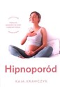 Hipnoporód Praktyczny przewodnik – jak rodzić w głębokim relaksie - Kaja Krawczyk