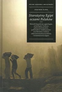 Starożytny Egipt oczami Polaków Słownik biograficzny egiptologów, archeologów i badaczy pokrewnych dziedzin, podróżników i kolekcjon Canada Bookstore