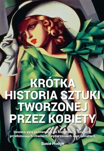 Krótka historia sztuki tworzonej przez kobiety Innowacyjny przewodnik po kierunkach, dziełach, przełomowych chwilach i wydarzeniach oraz tematach to buy in Canada