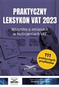 Praktyczny Leksykon VAT 2023 Wszystko o zmianach w rozliczeniach VAT  