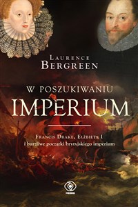 W poszukiwaniu imperium Francis Drake, Elżbieta I i burzliwe początki brytyjskiego imperium Polish Books Canada