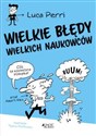 Wielkie błędy wielkich naukowców - Luca Perri  