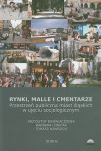 Rynki malle i cmentarze Przestrzeń publiczna miast śląskich w ujęciu socjologicznym - Polish Bookstore USA