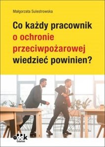 Co każdy pracownik o ochronie przeciwpożarowej wiedzieć powinien? Polish Books Canada