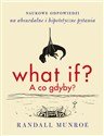 What if? A co gdyby? Naukowe odpowiedzi na absurdalne i hipotetyczne pytania polish books in canada