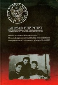 Ludzie bezpieki województwa krakowskiego Obsada stanowisk kierowniczych Urzędu Bezpieczeństwa i Służby Bezpieczeństwa w województwie krakowskim w latach 1945-1990 online polish bookstore