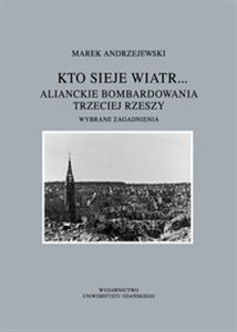 Kto sieje wiatr... Alianckie bombardowania Trzeciej Rzeszy Wybrane zagadnienia books in polish