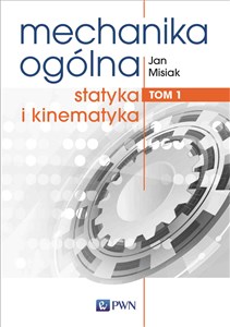 Mechanika ogólna Tom 1 Statyka i kinematyka  