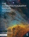 The Astrophotography Manual A Practical Approach to Deep Sky Imaging 