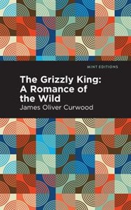 The Grizzly King A Romance of the Wild 