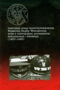 Instrukcje pracy kontrwywiadowczej Wojskowej Służby Wewnętrznej wraz z instrukcjami prowadzenia dokumentacji i ewidencji 1957-1990  