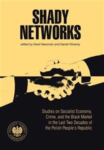 Shady Networks Studies on Socialist Economy, Crime, and the Black Market in the Last Two Decades of the Polish Peop Polish Books Canada