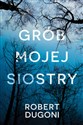 Grób mojej siostry - Robert Dugoni