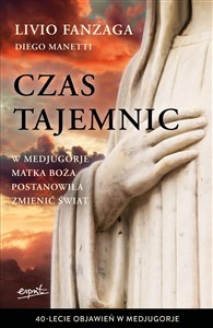 Czas tajemnic W Medjugorje Matka Boża postanowiła zmienić świat  