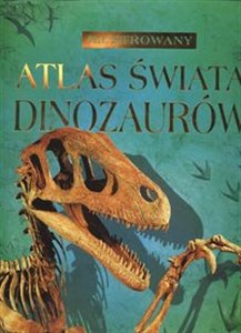 Ilustrowany atlas świata dinozaurów 