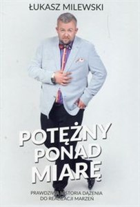 Potężny ponad miarę Prawdziwa historia dążenia do realizacji marzeń  