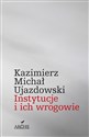 Instytucje i ich wrogowie - Michał Ujazdowski Kazimierz