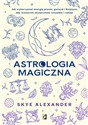 Astrologia magiczna Jak wykorzystać energię planet, gwiazd i Księżyca, aby wzmocnić skuteczność rytuałów i zaklęć polish books in canada