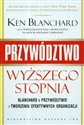 Przywództwo wyższego stopnia Blanchard o przywództwie i tworzeniu efektywnych organizacji in polish