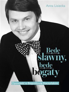 Będę sławny, będę bogaty. Opowieść o Bogusławie Kaczyńskim  