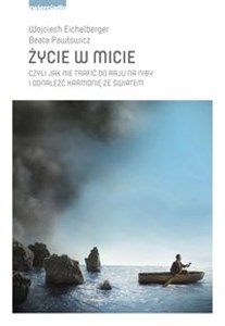 Życie w micie czyli jak nie trafić do raju na niby i odnaleźć harmonię ze światem  