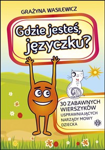 Gdzie jesteś języczku 30 zabawnych wierszyków usprawniających narządy mowy dziecka  