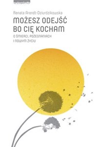 Możesz odejść bo cię kocham O śmierci, pożegnaniach i nowym życiu buy polish books in Usa