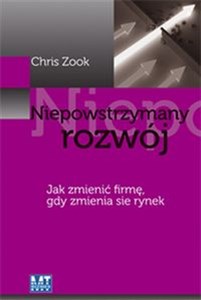 Niepowstrzymany rozwój Jak zmieniać firmę, gdy zmienia się rynek  