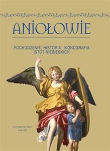 Aniołowie Pochodzenie, historia, ikonografia istot niebieskich - Polish Bookstore USA