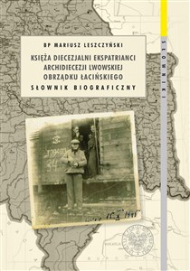 Księża diecezjalni ekspatrianci archidiecezji lwowskiej obrządku łacińskiego Słownik biograficzny in polish