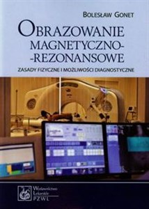 Obrazowanie magnetyczno-rezonansowe Zasady fizyczne i możliwości diagnostyczne pl online bookstore