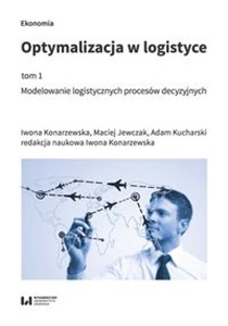 Optymalizacja w logistyce Tom 1 Modelowanie logistycznych procesów decyzyjnych Polish bookstore