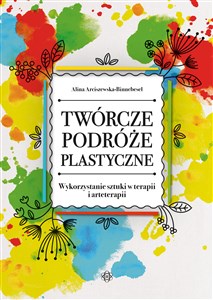 Twórcze podróże plastyczne Wykorzystanie sztuki w terapii i arteterapii Polish Books Canada