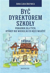 Być dyrektorem szkoły Poradnik dla tych, którzy nie wiedzą w co ręce włożyć Bookshop