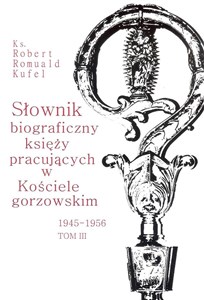 Słownik biograficzny księży pracujących w Kościele gorzowskim 1945-1956 tom III buy polish books in Usa