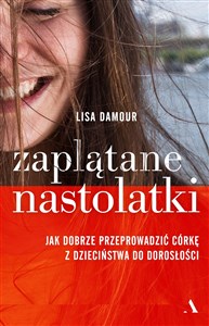 Zaplątane nastolatki Jak dobrze przeprowadzić córkę z dzieciństwa do dorosłości - Polish Bookstore USA