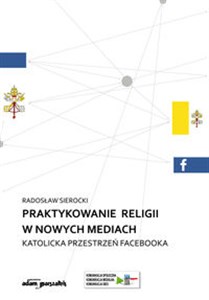 Praktykowanie religii w nowych mediach Katolicka przestrzeń facebooka polish usa