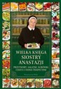 Wielka księga siostry Anastazji Przetwory, sałatki, surówki, ciasta i dania tradycyjne - Anastazja Pustelnik  