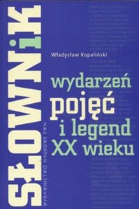 Słownik wydarzeń pojęć i legend XX wieku 