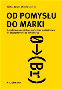 Od pomysłu do marki Kompletny przewodnik po marketingu strategicznym, od pozycjonowania po komunikację  