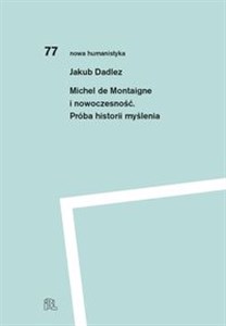 Michel de Montaigne i nowoczesność Próba historii myślenia in polish